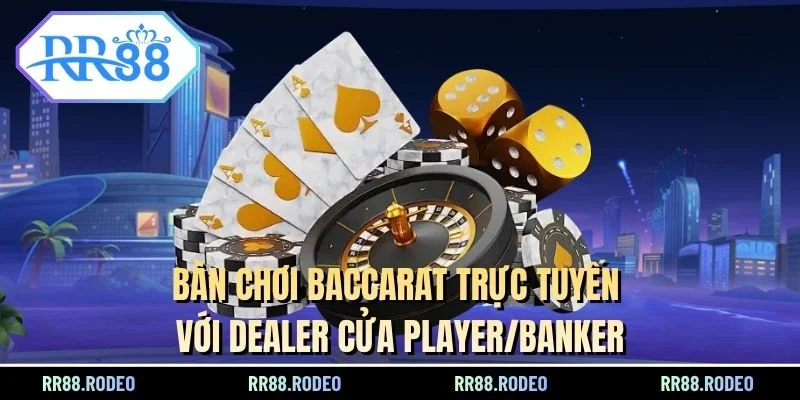 Bàn chơi Baccarat trực tuyến với Dealer cửa Player/Banker