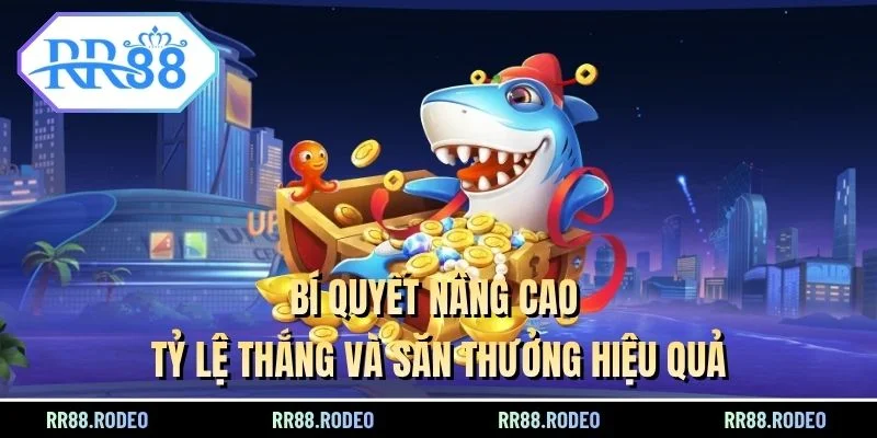 Bí quyết nâng cao tỷ lệ thắng và săn thưởng hiệu quả