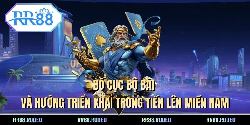 Bố cục bộ bài và hướng triển khai trong Tiến Lên Miền Nam
