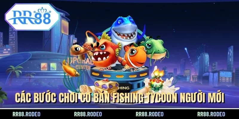 Các bước chơi cơ bản Fishing Tycoon người mới
