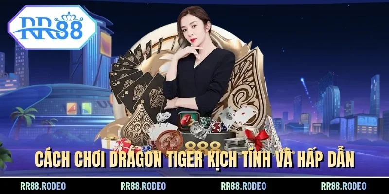 Cách chơi Dragon Tiger kịch tính và hấp dẫn