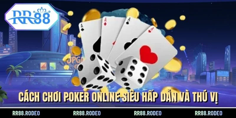 Cách chơi poker online siêu hấp dẫn và thú vị