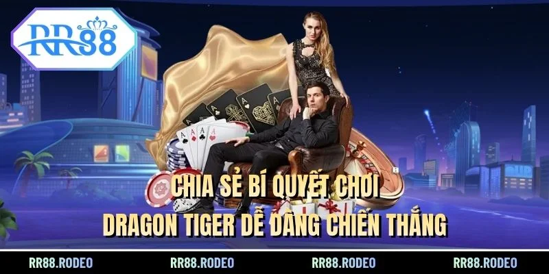 Chia sẻ bí quyết chơi Dragon Tiger dễ dàng chiến thắng