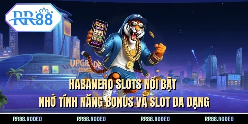 Habanero Slots nổi bật nhờ tính năng bonus và slot đa dạng