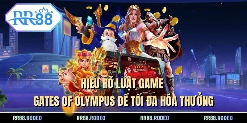 Hiểu rõ luật game Gates Of Olympus để tối đa hóa thưởng