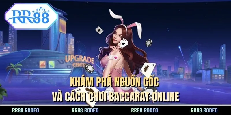 Khám phá nguồn gốc và cách chơi Baccarat online