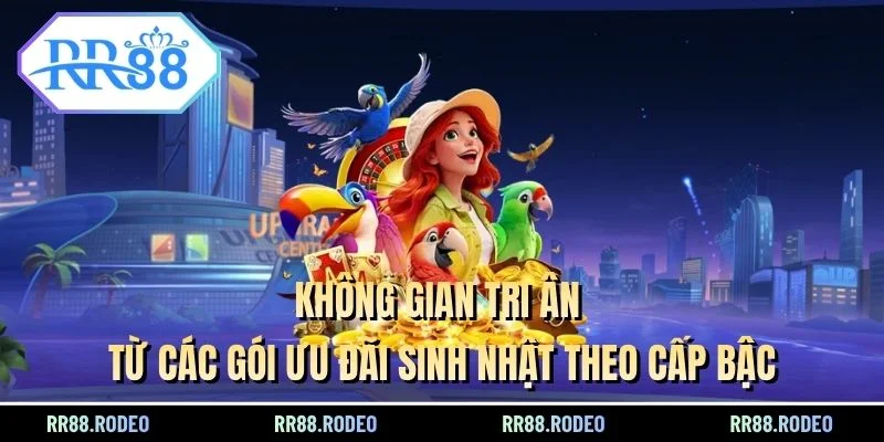 Không gian tri ân từ các gói ưu đãi sinh nhật theo cấp bậc