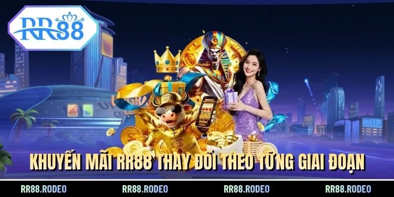 Khuyến mãi RR88 thay đổi theo từng giai đoạn