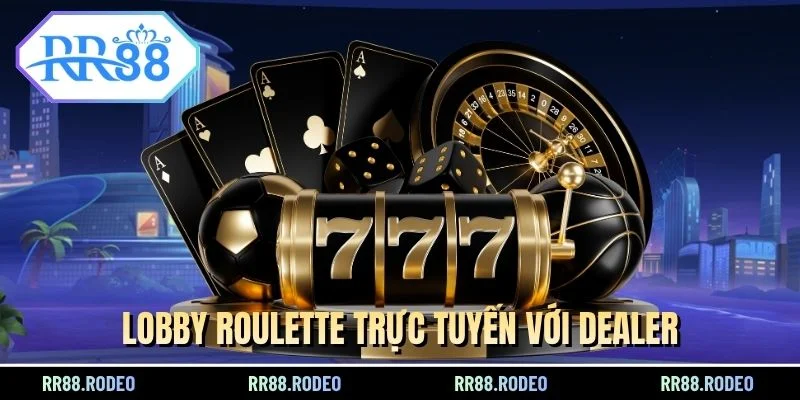 Lobby Roulette trực tuyến với Dealer