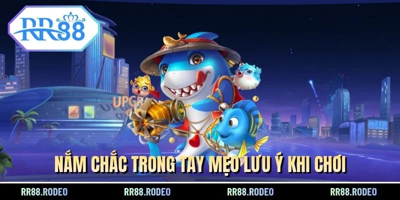 Nắm chắc trong tay mẹo lưu ý khi chơi