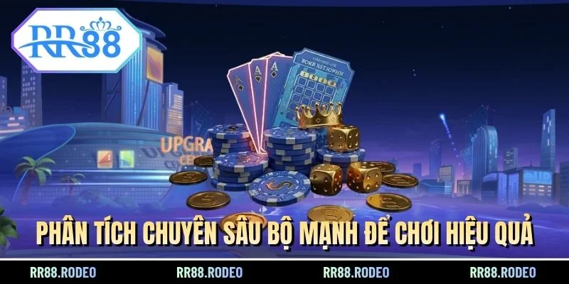 Phân tích chuyên sâu bộ mạnh để chơi hiệu quả