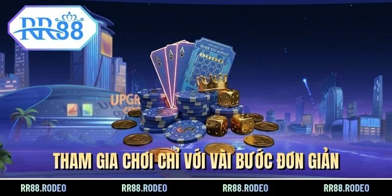 Tham gia chơi chỉ với vài bước đơn giản