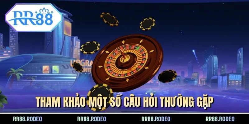 Tham khảo một số câu hỏi thường gặp