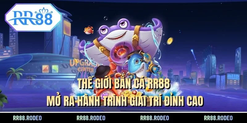 Thế giới bắn cá RR88 mở ra hành trình giải trí đỉnh cao