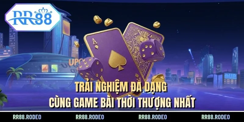 Trải nghiệm đa dạng cùng game bài thời thượng nhất